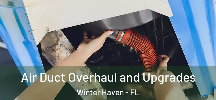 Air Duct Overhaul and Upgrades Winter Haven - FL