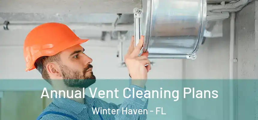 Annual Vent Cleaning Plans Winter Haven - FL