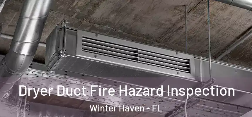 Dryer Duct Fire Hazard Inspection Winter Haven - FL