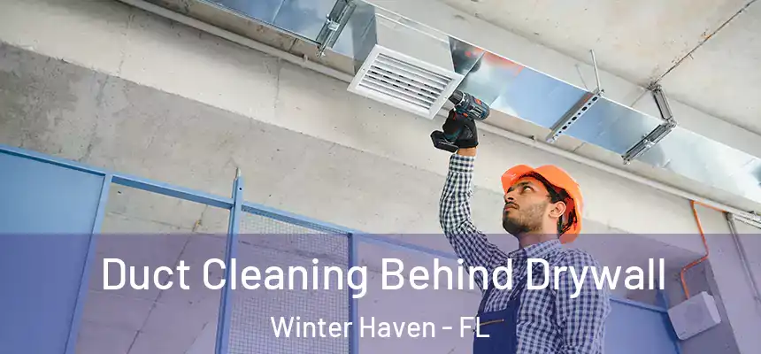 Duct Cleaning Behind Drywall Winter Haven - FL