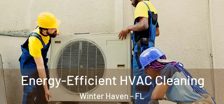 Energy-Efficient HVAC Cleaning Winter Haven - FL