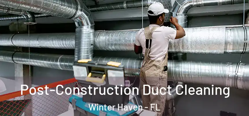 Post-Construction Duct Cleaning Winter Haven - FL