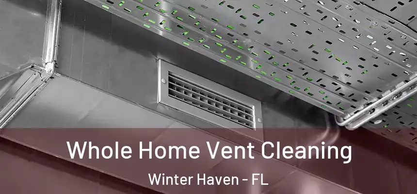 Whole Home Vent Cleaning Winter Haven - FL